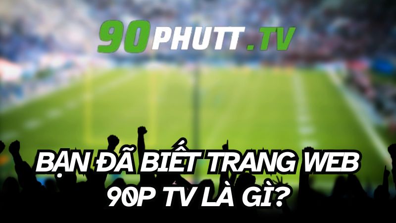 90P.TV - Trang web trực tiếp bóng đá miễn phí chất lượng HD-1