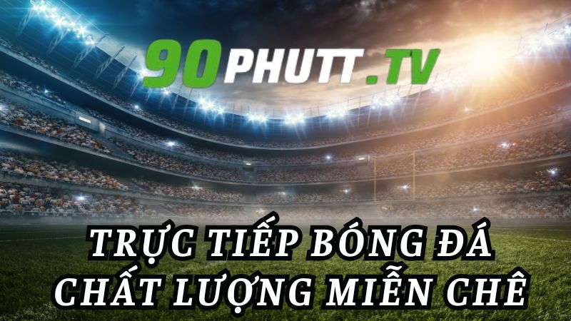 90P.TV - Trang web trực tiếp bóng đá miễn phí chất lượng HD-3